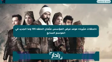 «لحظات مثيرة» موعد عرض المؤسس عثمان الحلقة 195 وما الجديد في الموسم السابع